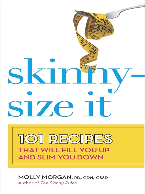 Title details for Skinny-Size It: 101 Recipes That Will Fill You Up and Slim You Down by Molly Morgan - Available